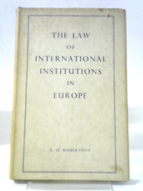 The Law of International Institute in Europe By A. H. Robertson