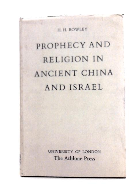 Prophecy and Religion in Ancient China and Israel (Jordan Lecture) By H.H.Rowley