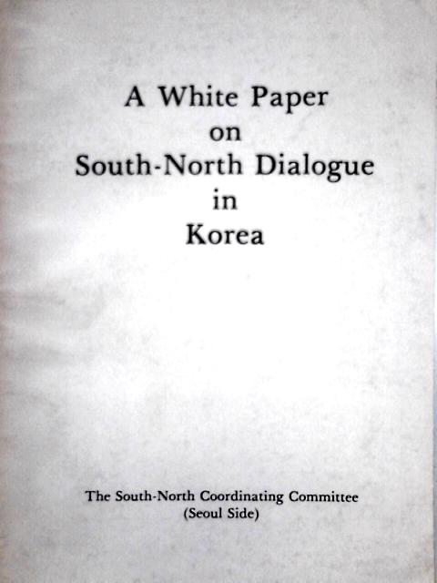 A White Paper on South-North Dialogue in Korea, 1979. By South-North Coordinating Committee