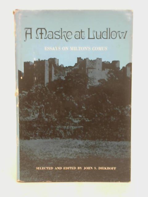 A Maske at Ludlow Essays on Milton's Comus By ed. John S Diekhoff