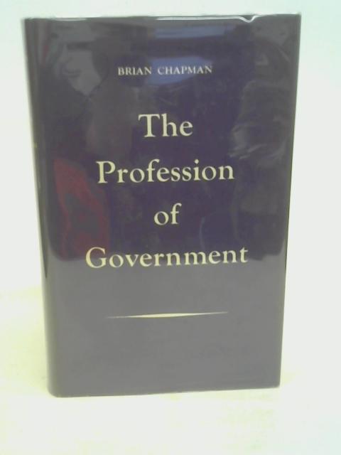 The Profession of Government By Chapman, B.