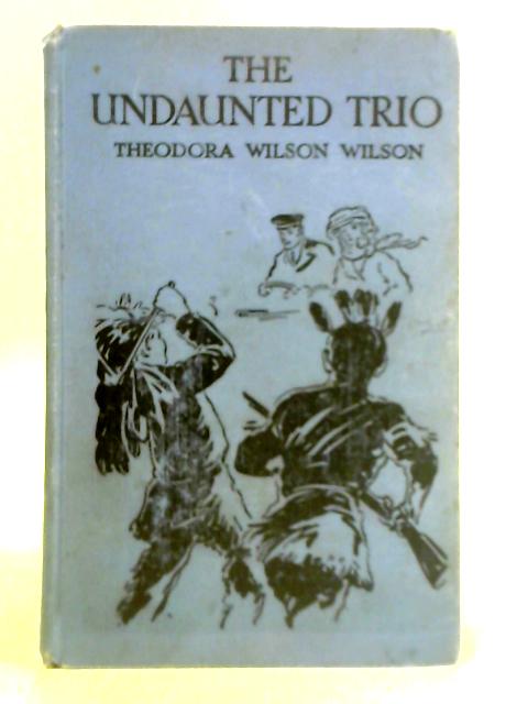 The Undaunted Trio By Theodora Wilson Wilson