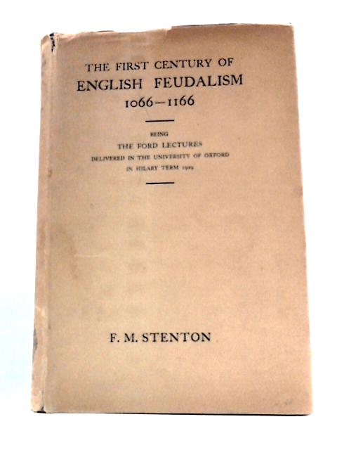 The First Century of English Feudalism 1066-1166 By F.M. Stenton
