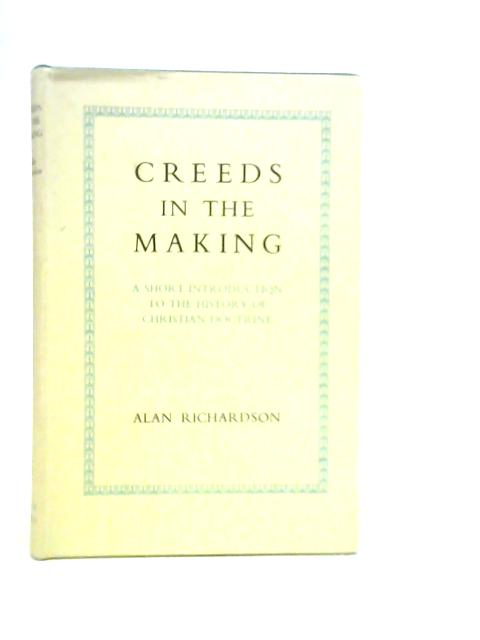 Creeds in the Making. A Short Introduction to the History of Christian Doctrine von Alan Richardson