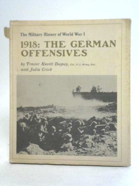 1918: The German Offensives, The Military History of World War 1 von Trevor Nevitt Dupuy and Julie Crick