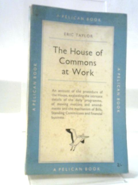 The House of Commons at Work By Eric Taylor