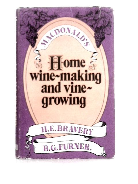 Home Wine-making and Vine-growing By H. E. Bravery & B. G. Furner