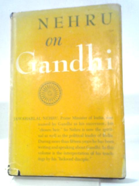 Nehru On Gandhi: A Selection, Arranged In The Order Of Events, From The Writings And Speeches Of Jawaharlal Nehru By Jawaharlal Nehru