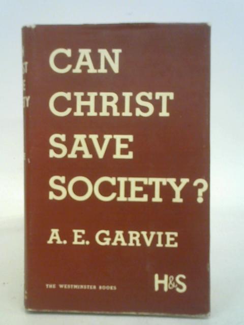Can christ save society?. By A.E. Garvie