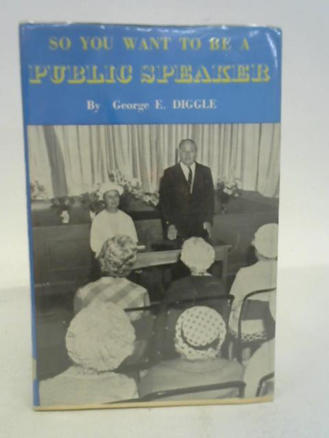 So You Want to be a Public Speaker von George E. Diggle