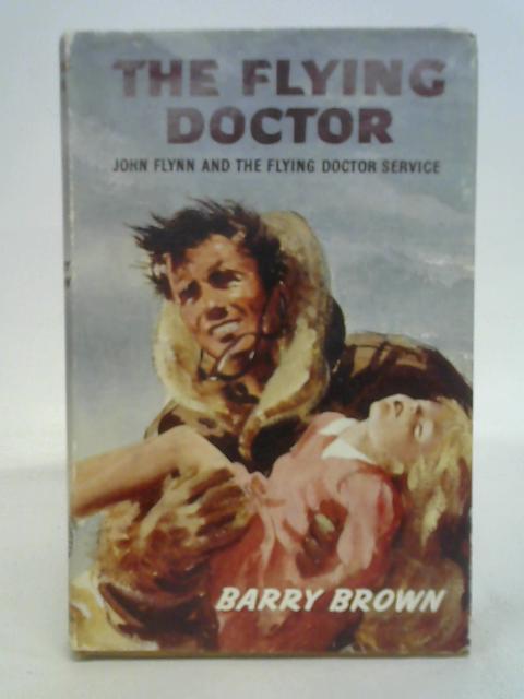 The Flying Doctor: John Flynn and the Flying Doctor Service (Courage and conquest series No.4) von Barry Brown