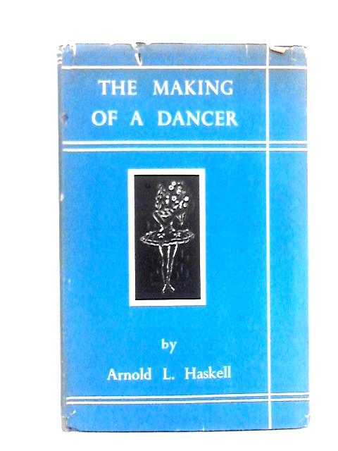 The Making of a Dancer and other papers on the Background to Ballet. With Twelve Photographs and a frontispiece. By Arnold L. Haskell