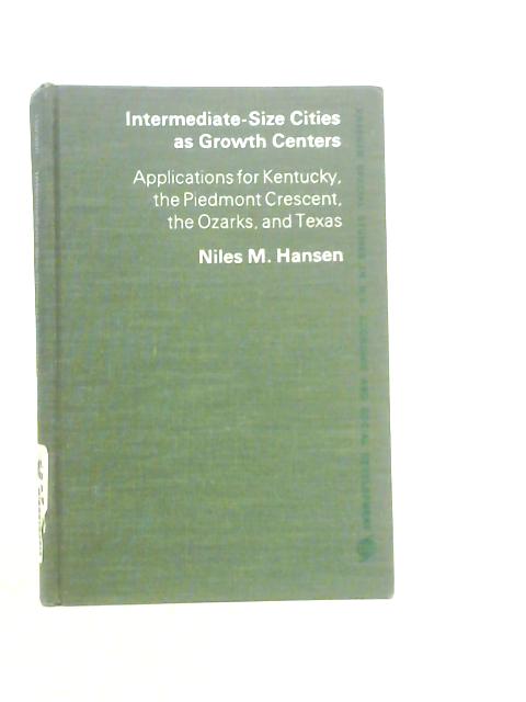 Intermediate-size Cities as Growth Centers: Applications for Kentucky, The Piedmont Cresent, The Ozarks, and Texas By Niles M.Hansen