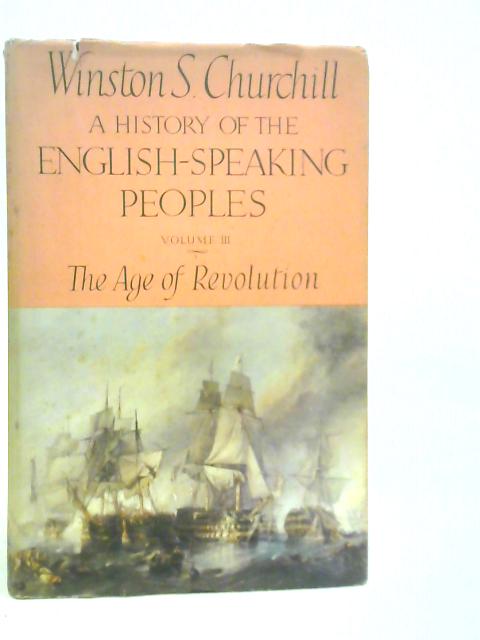 A History of the English - Speaking Peoples Vol.III The Age of Revolution von W.S.Churchill