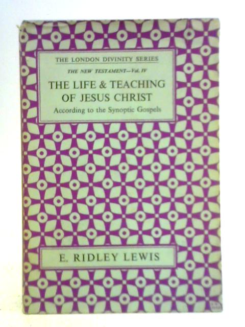 The Life and Teaching of Jesus Christ According to the Synoptic Gospels von E. Ridley Lewis