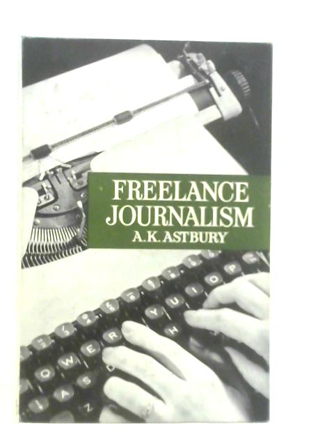 Freelance Journalism: A Practical Guide von A.K.Astbury