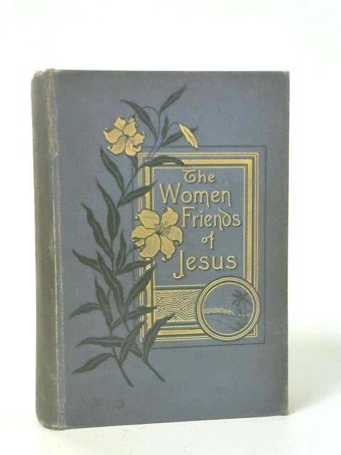 The Women Friends of Jesus By Henry C. McCook