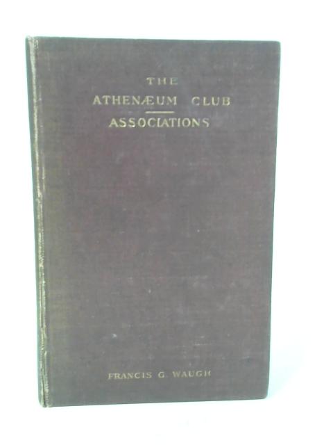 The Athenaeum Club and Its Association By Francis Gledstanes Waugh