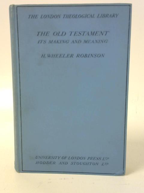 The Old Testament: Its Making and Meaning By H. Wheeler Robinson