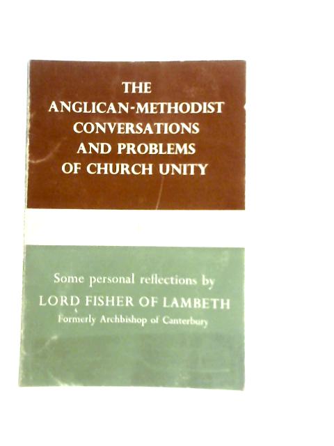 Anglican-Methodist Conversations & Problems of Church By Lord Fisher of Lambeth