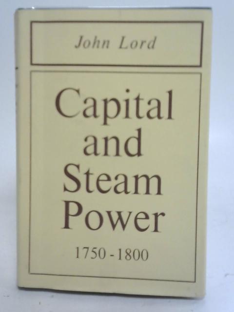 Capital and Steam Power 1750-1800 von John Lord