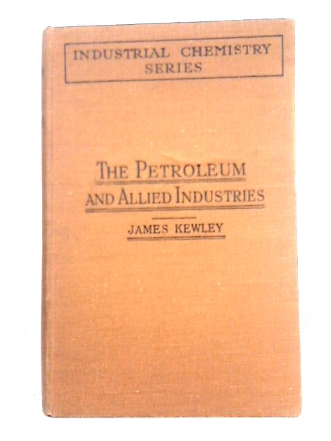 The Petroleum And Allied Industries Petroleum Natural Gas Natural Waxes Asphalts And Allied Substances And Shale Oils von James Kewley