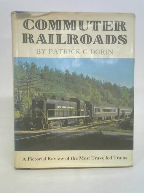 Commuter Railroads: A Pictorial Review of the Most Travelled Trains By Patrick C. Dorin