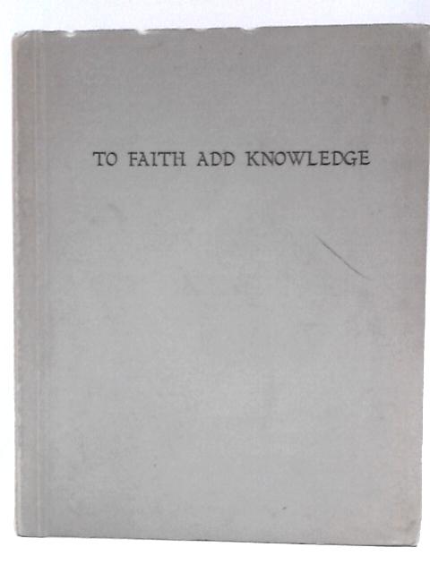 To Faith Add Knowledge - An Account of Sittings with Mrs Elizabeth Bedford von Roger Walker