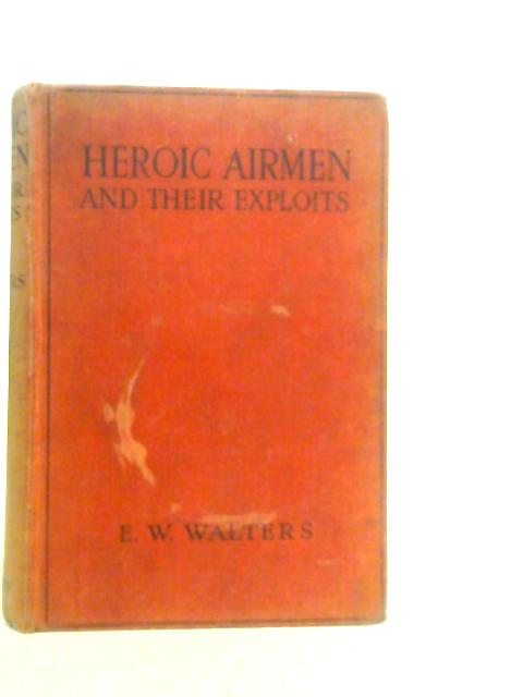 Heroic Airmen and Their Exploits By E.W.Walters