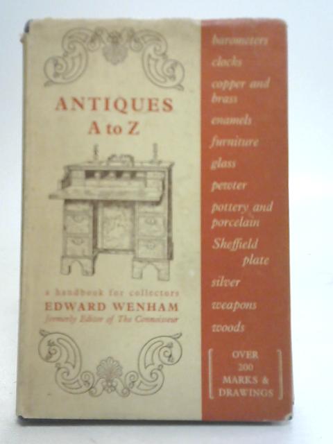 Antiques, A to Z By Edward Wenham
