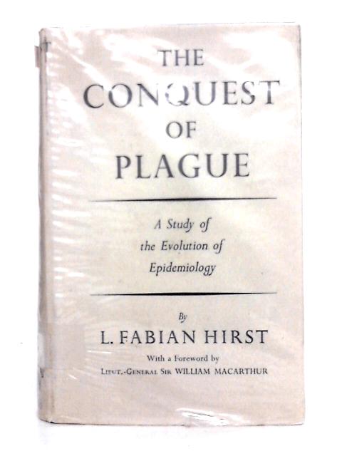 The Conquest of Plague: A Study of the Evolution of Epidemiology By Leonard Fabian Hirst