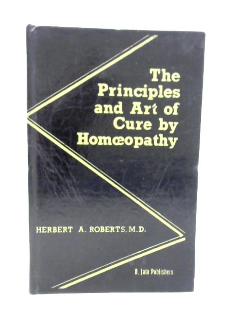 The Principles and Art of Cure by Homoeopathy By Herbert A. Roberts
