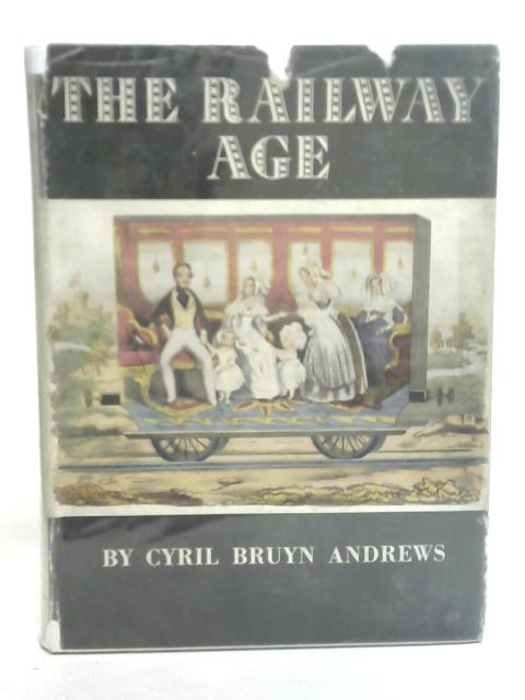 The Railway Age By Cyril Bruyn Andrews