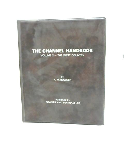 The Channel Handbook Vol 2: The West Country By R.M. Bowker