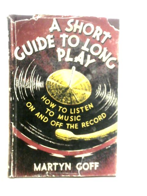 A Short Guide to Long Play: How to Enjoy Music On and Off the Record By Martyn Goff