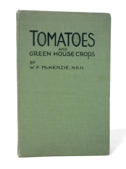 Tomatoes and Green House Crops By W. F. Mckenzie