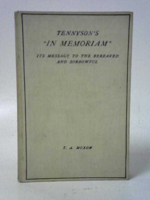 Tennyson's "In Memoriam" - Its Message To The Bereaved And Sorrowful von Rev. T. Allen Moxon