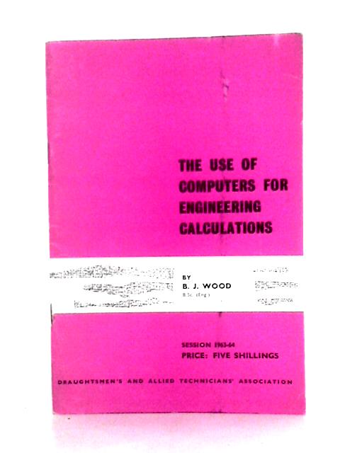 The Use of Computers for Engineering Calculations - Session 1963-64 By B. J. Wood