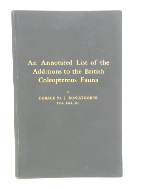 An Annotated List Of The Additions To The British Coleopterous Fauna By Horace J Donisthorpe