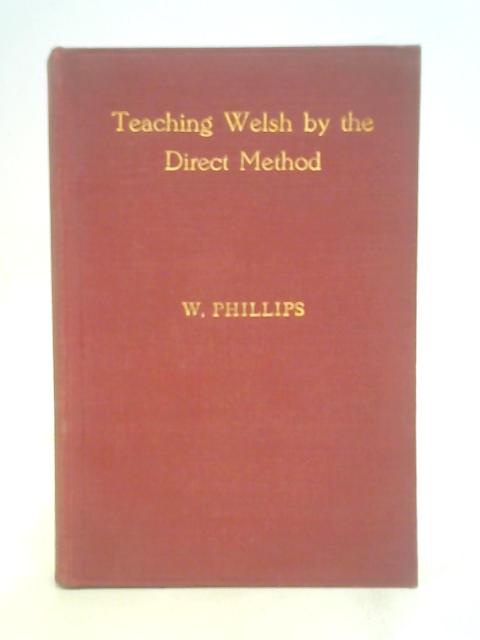 The Theory and Practice of Teaching Welsh to English-speaking Children Without the Aid of English von William Phillips