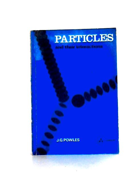 Particles and Their Interactions By J. G. Powles