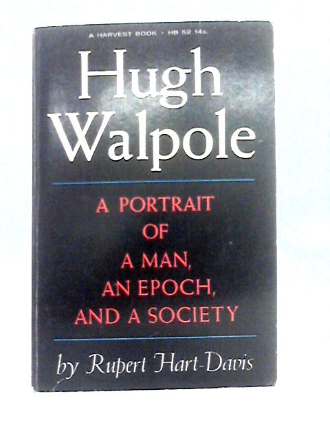 Hugh Walpole a Portrait of a Man, an Epoch, and a Society By Rupert Hart Davis