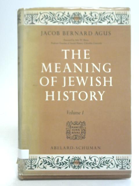 The Meaning of Jewish History Vol I By Jacob Bernard Agus