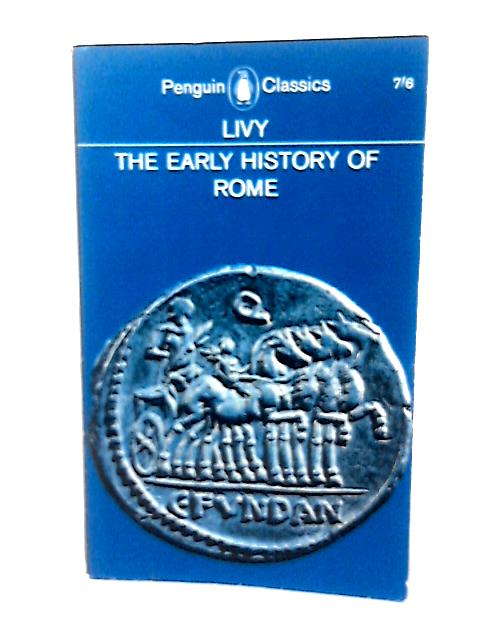 The Early History Of Rome, Books I To V, Translated With An Introduction By Aubrey De Selincourt By Livy