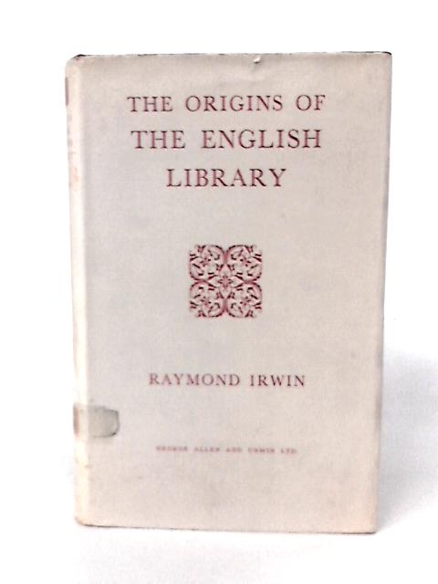 The Origins of the English Library By Raymond Irwin