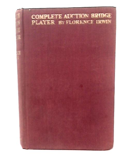 The Complete Auction Bridge Player - By Florence Irwin