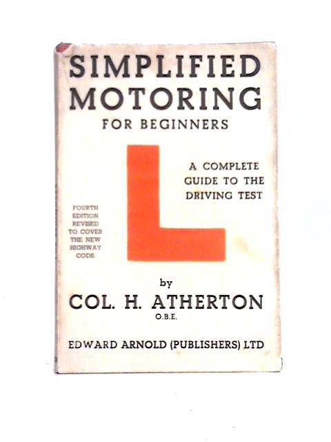 Simplified Motoring: the Beginner's Complete Guide to Car Driving and the Test von Col H. Atherton