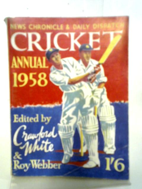 News Chronicle Cricket Annual 1958 By Crawford White, and Roy Webber. (Editors)