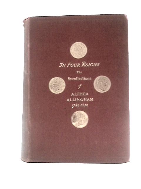 In Four Reigns. Recollections of Althea Allingham, 1785 - 1842. von Emma Marshall