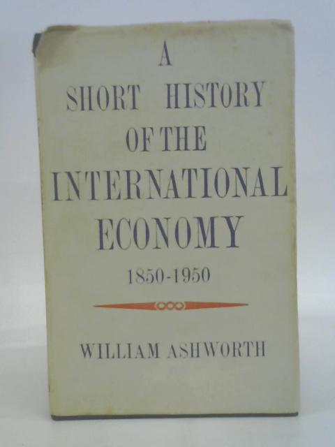 A Short History of the International Economy 1850-1950 By Ashworth